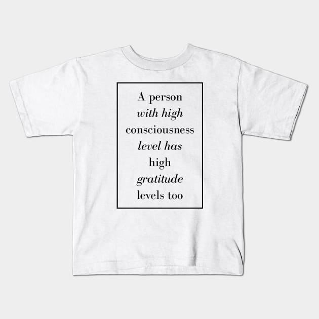 A person with high consciousness level has high gratitude levels too - Spiritual Quote Kids T-Shirt by Spritua